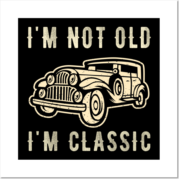 I'm not old I'm a classic - Classic Car Wall Art by Teesamd